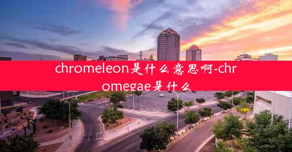 chromeleon是什么意思啊-chromegae是什么