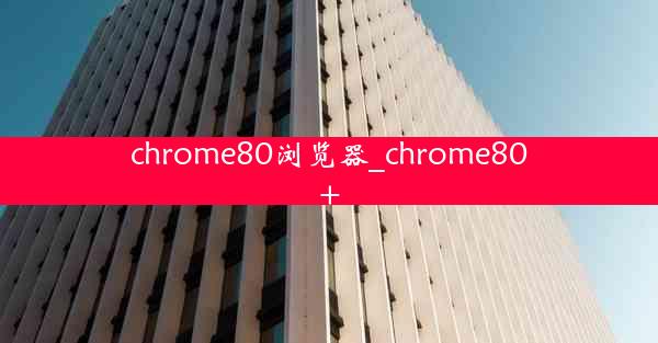 chrome80浏览器_chrome80+