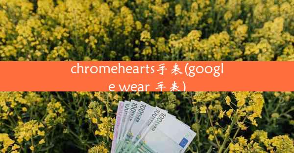 chromehearts手表(google wear 手表)