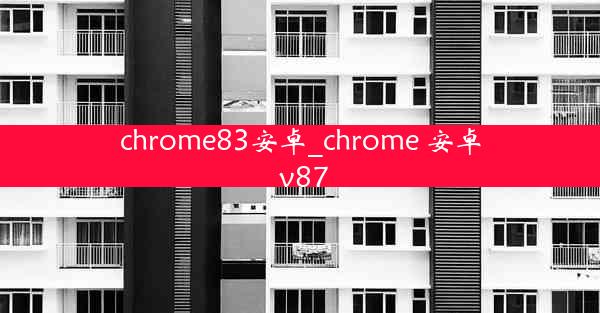 chrome83安卓_chrome 安卓 v87