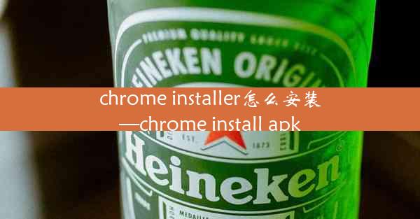 chrome installer怎么安装—chrome install apk