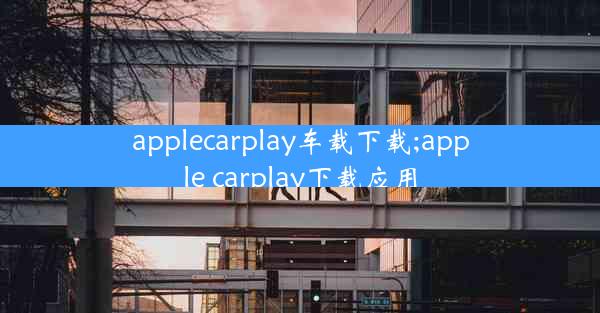 applecarplay车载下载;apple carplay下载应用