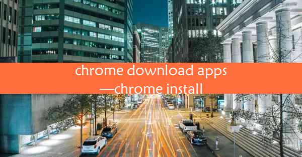 chrome download apps—chrome install