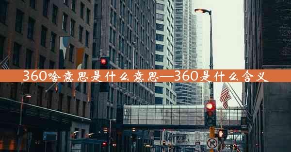 360啥意思是什么意思—360是什么含义