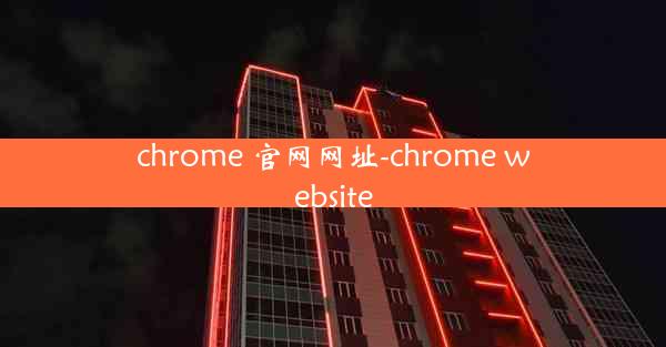 chrome 官网网址-chrome website