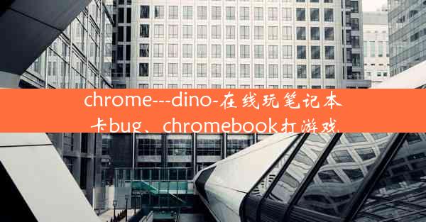 chrome---dino-在线玩笔记本卡bug、chromebook打游戏