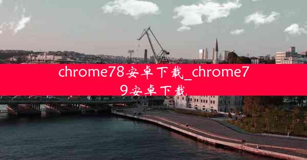 chrome78安卓下载_chrome79安卓下载