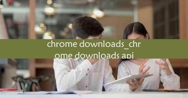 chrome downloads_chrome downloads api