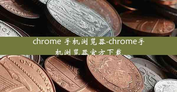 chrome 手机浏览器-chrome手机浏览器官方下载