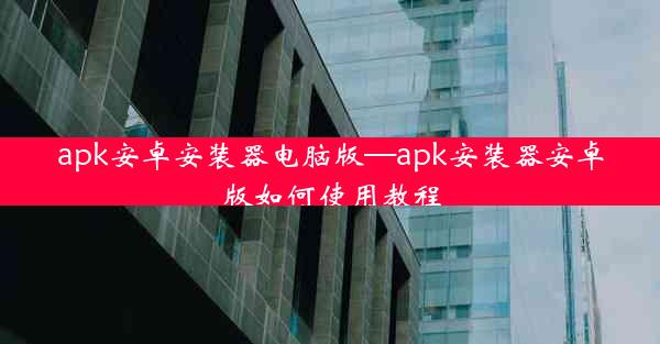 apk安卓安装器电脑版—apk安装器安卓版如何使用教程