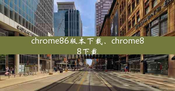 chrome86版本下载、chrome88下载