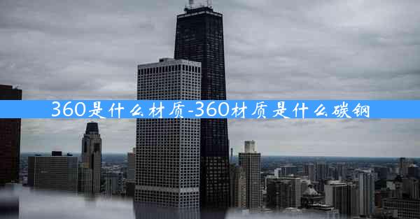 360是什么材质-360材质是什么碳钢