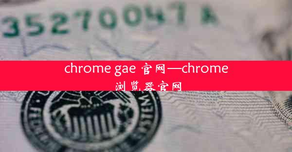 chrome gae 官网—chrome 浏览器官网