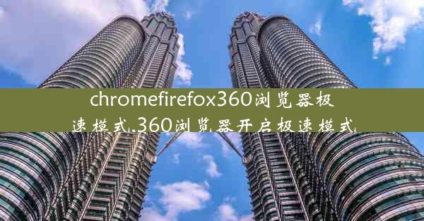 chromefirefox360浏览器极速模式,360浏览器开启极速模式