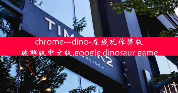 chrome---dino-在线玩作弊版破解版中文版,google dinosaur game