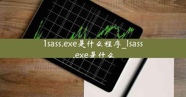 1sass.exe是什么程序_lsass.exe是什么