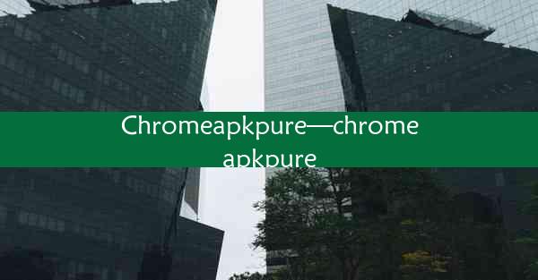 Chromeapkpure—chromeapkpure