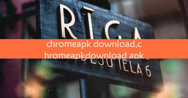 chromeapk download,chromeapkdownload apk