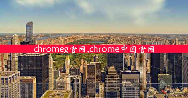 chromeg官网,chrome中国官网