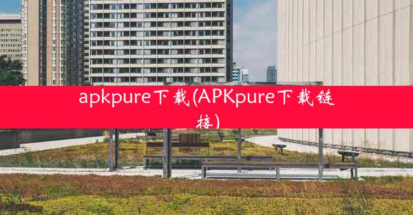 apkpure下载(APKpure下载链接)