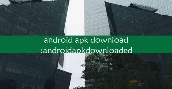 android apk download;androidapkdownloaded