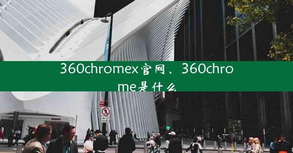 360chromex官网、360chrome是什么