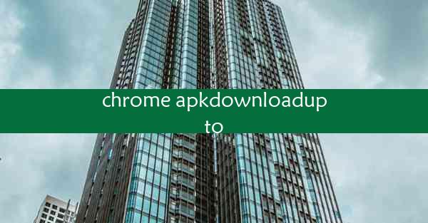 chrome apkdownloadupto