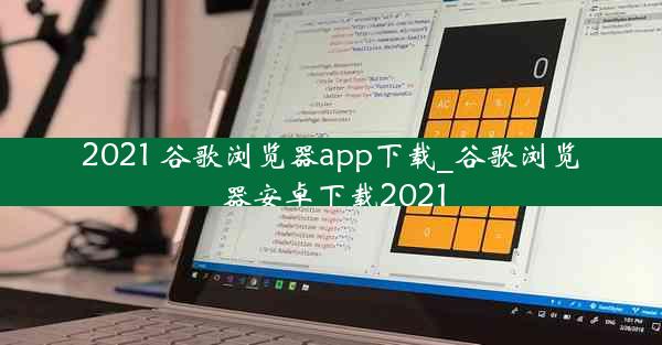 2021 谷歌浏览器app下载_谷歌浏览器安卓下载2021