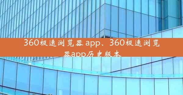 360极速浏览器 app、360极速浏览器app历史版本