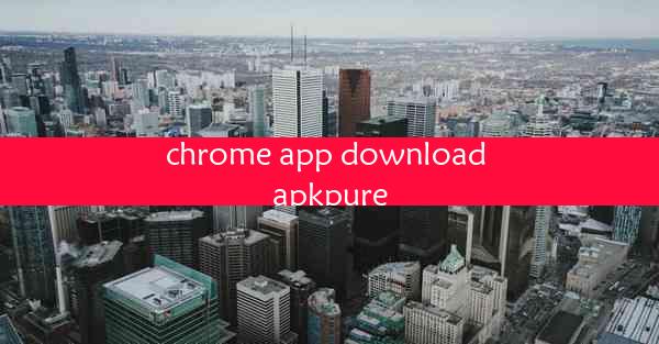 chrome app download apkpure