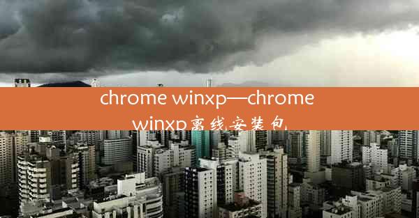 chrome winxp—chrome winxp离线安装包