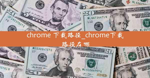 chrome 下载路径_chrome下载路径在哪