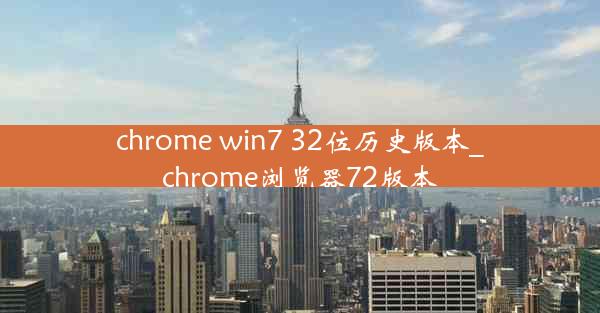 chrome win7 32位历史版本_chrome浏览器72版本