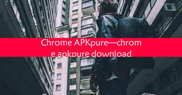 Chrome APKpure—chrome apkpure download