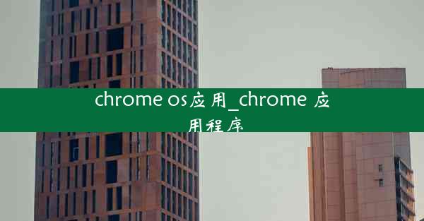 chrome os应用_chrome 应用程序