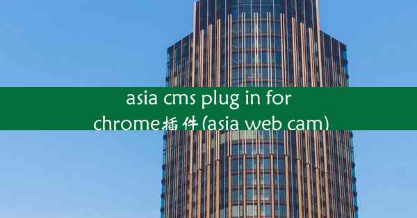 asia cms plug in for chrome插件(asia web cam)