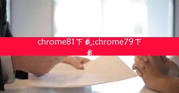 chrome81下载;chrome79下载