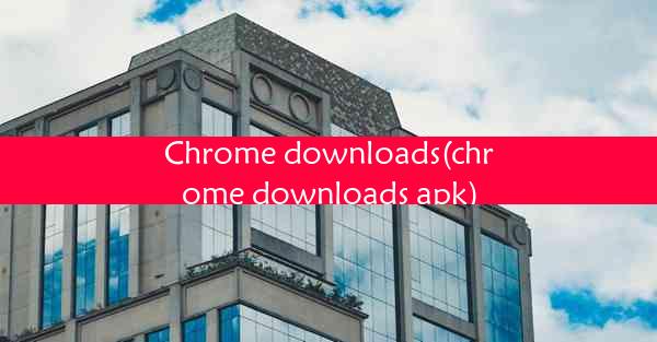 Chrome downloads(chrome downloads apk)