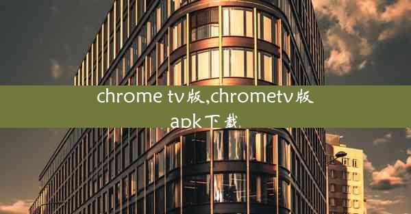 chrome tv版,chrometv版apk下载