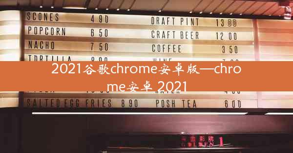 2021谷歌chrome安卓版—chrome安卓 2021