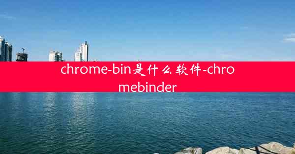 chrome-bin是什么软件-chromebinder