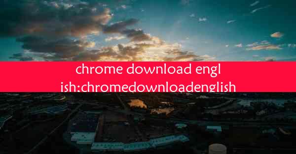 chrome download english;chromedownloadenglish