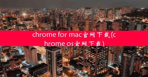 chrome for mac官网下载(chrome os官网下载)