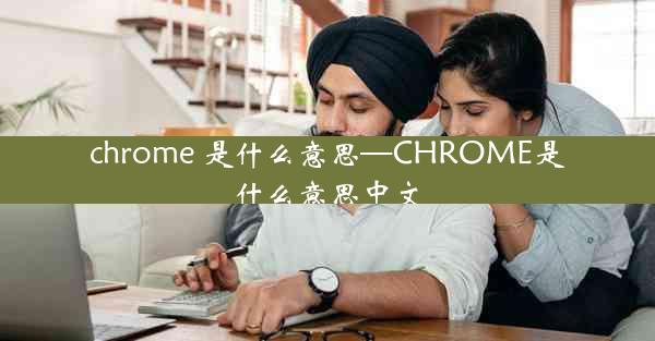 chrome 是什么意思—CHROME是什么意思中文