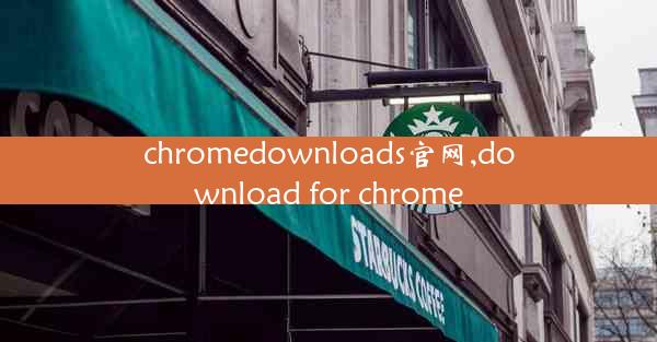 chromedownloads官网,download for chrome