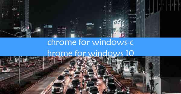 chrome for windows-chrome for windows 10