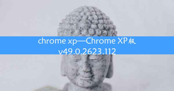 chrome xp—Chrome XP版v49.0.2623.112