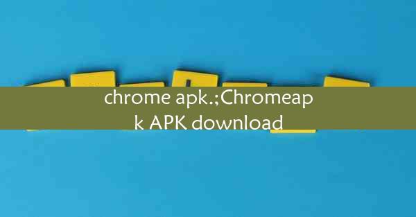 chrome apk.;Chromeapk APK download