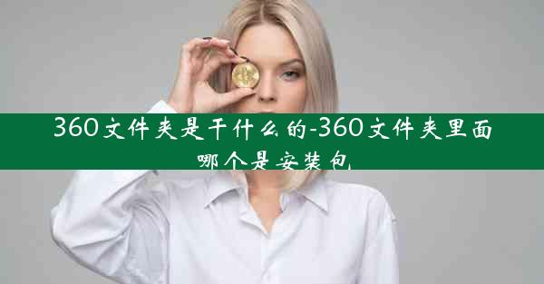 360文件夹是干什么的-360文件夹里面哪个是安装包