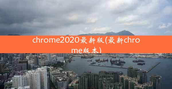 chrome2020最新版(最新chrome版本)